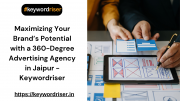 Maximizing Your Brand’s Potential with a 360-Degree Advertising Agency in Jaipur - Keywordriser Jaipur