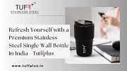 Refresh Yourself with a Premium Stainless Steel Single Wall Bottle in India - Tuffplus Delhi