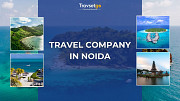How to Choose the Best Travel Company in Noida? Noida