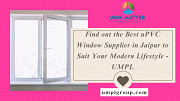 Find out the Best uPVC Window Supplier in Jaipur to Suit Your Modern Lifestyle - UMPL Jaipur
