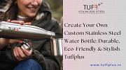 Create Your Own Custom Stainless Steel Water Bottle: Durable, Eco-Friendly & Stylish - Tuffplus Delhi