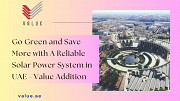 Go Green and Save More with A Reliable Solar Power System in UAE - Value Addition Dubai