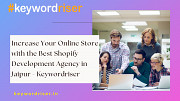 Increase Your Online Store with the Best Shopify Development Agency in Jaipur - Keywordriser Jaipur