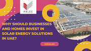 Why Should Businesses and Homes Invest in Solar Energy Solutions in UAE? Dubai
