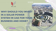 Why Should You Invest in a Solar Power System in UAE for Your Business and Home? Dubai