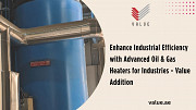 Enhance Industrial Efficiency with Advanced Oil & Gas Heaters for Industries - Value Addition Dubai