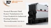 Trusted Thermic Fluid Heater Manufacturer in Uttar Pradesh for Industrial Heating Solutions Kanpur