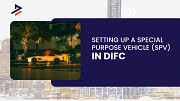 Setting Up SPV Business in DIFC: Benefits, Process, and Key Advantages Dubai
