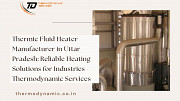 Thermic Fluid Heater Manufacturer in Uttar Pradesh: Reliable Heating Solutions for Industries Kanpur