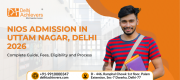 NIOS Admission in Uttam Nagar Delhi 2026 – Complete Guide for Class 10 & 12 Delhi