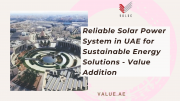 Reliable Solar Power System in UAE for Sustainable Energy Solutions - Value Addition Dubai