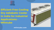 Efficient Free Cooling Dry Adiabatic Cooler in India for Industrial Applications - Mfintube Pune